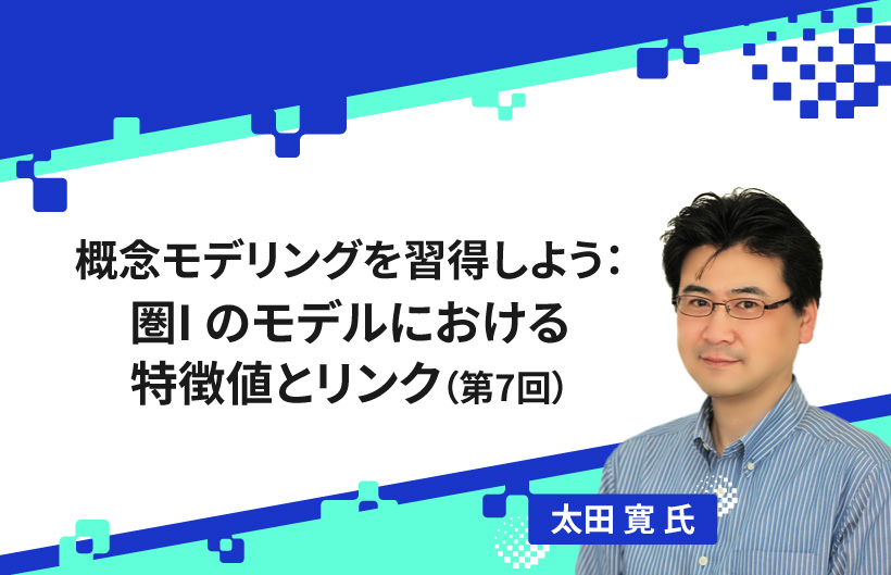 【連載】概念モデリングを習得しよう:圏Iのモデルにおける特徴値とリンク(第7回)